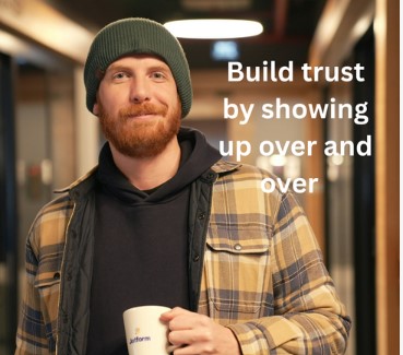 Build trust by showing up over and over